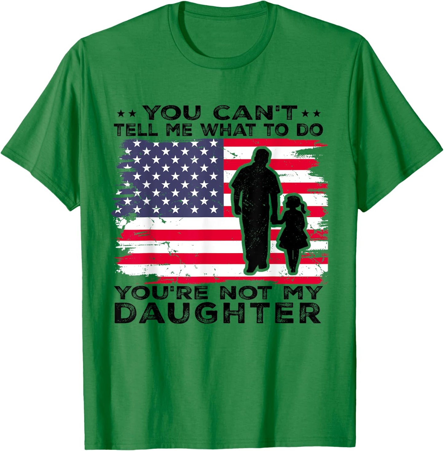 You Can't Tell Me What To Do You're Not My Daughter T-Shirt - T-Shirt | Irish Green
