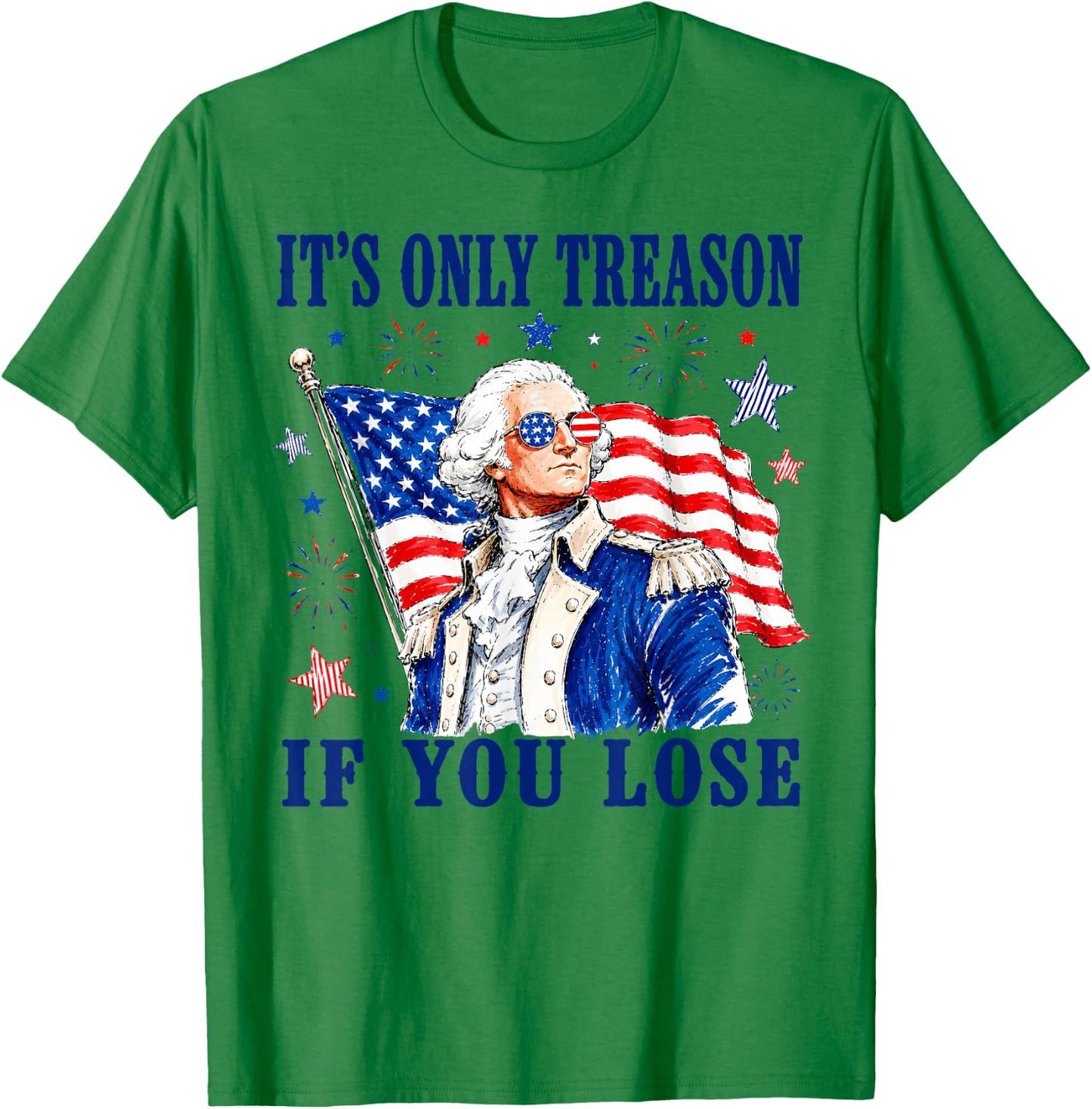 George Washington It's Only Treason If You Lose 4th of July T-Shirt - T-Shirt | Irish Green