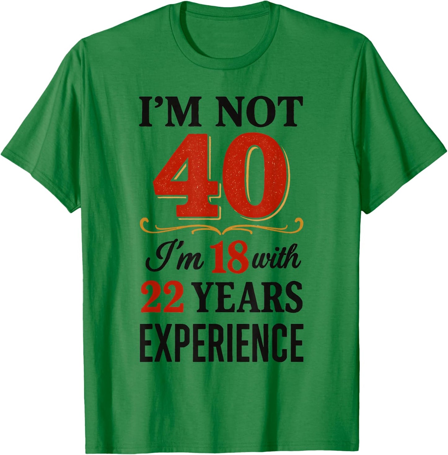 Je ne suis Pas 40 im 18 avec 22 Ans d'expérience T-Shirt - T-Shirt | Irish Green