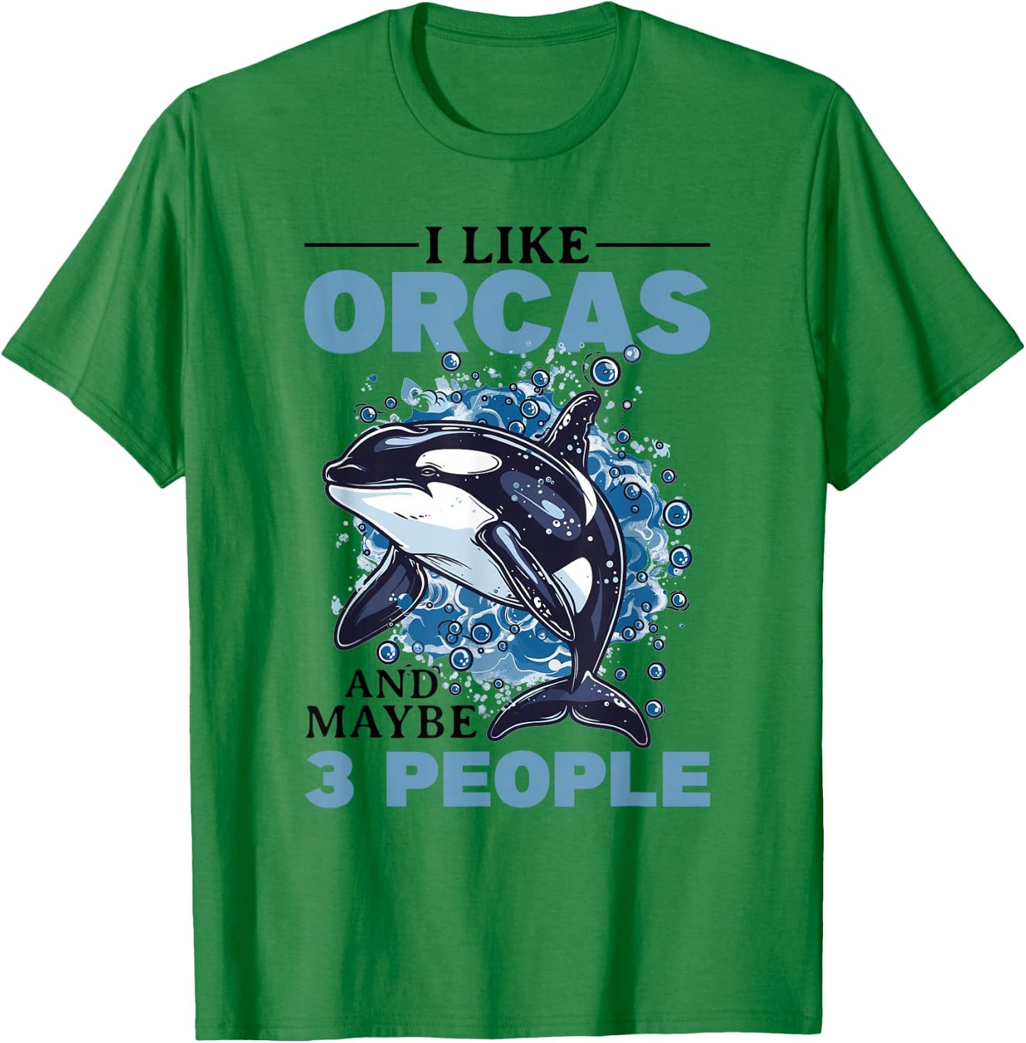 Funny Orca Animal I Like Orcas and Maybe 3 People T-Shirt - T-Shirt | Irish Green