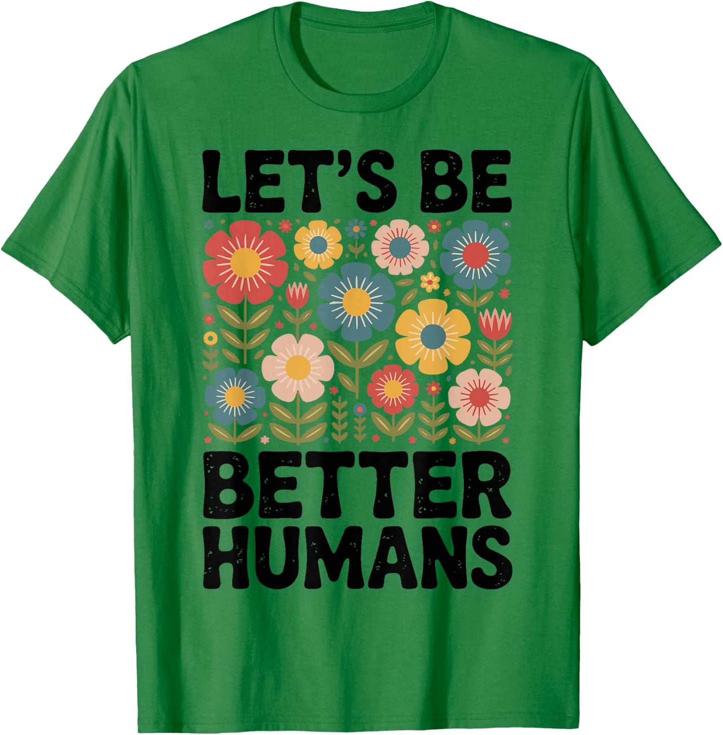 Let's Be Better Humans T-Shirt - T-Shirt | Irish Green
