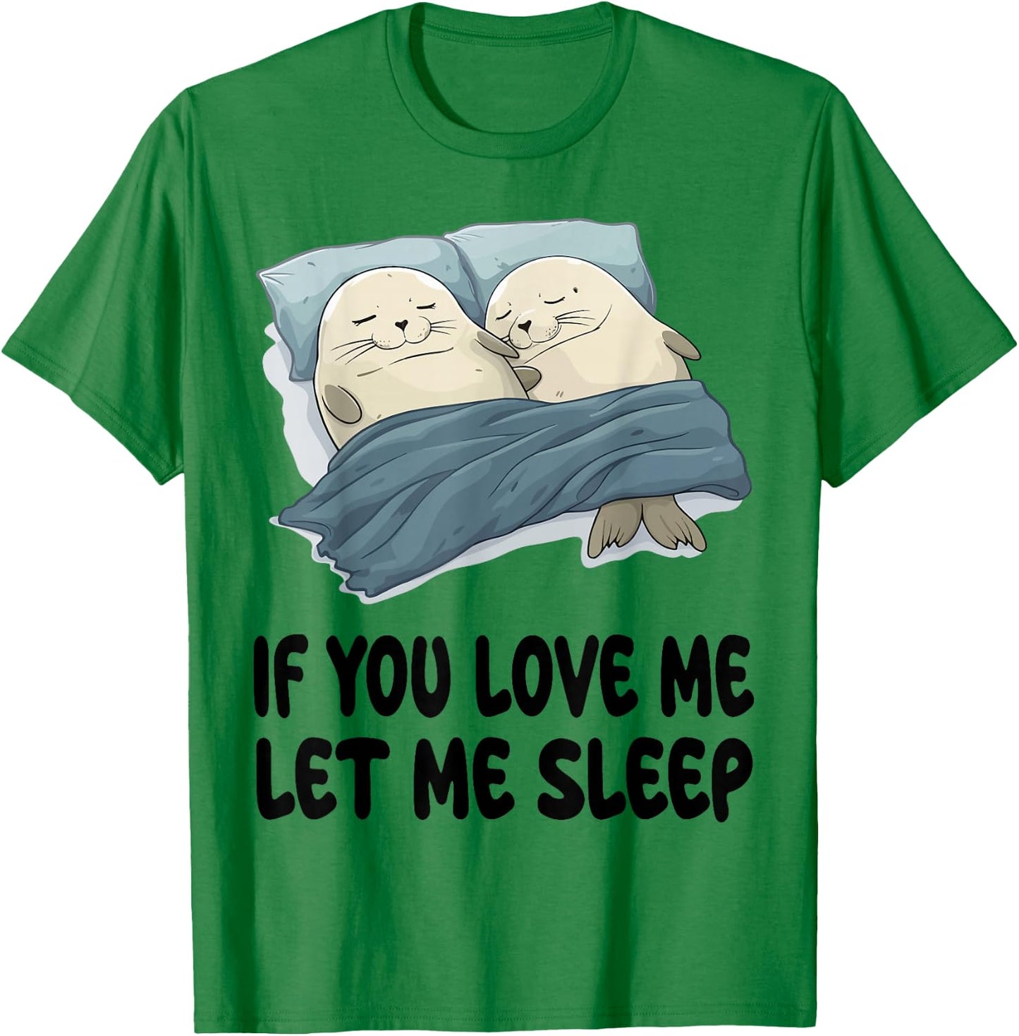 Cute Seal If You Love Me Let Me Sleep Pajamas Nightgown T-Shirt - T-Shirt | Irish Green
