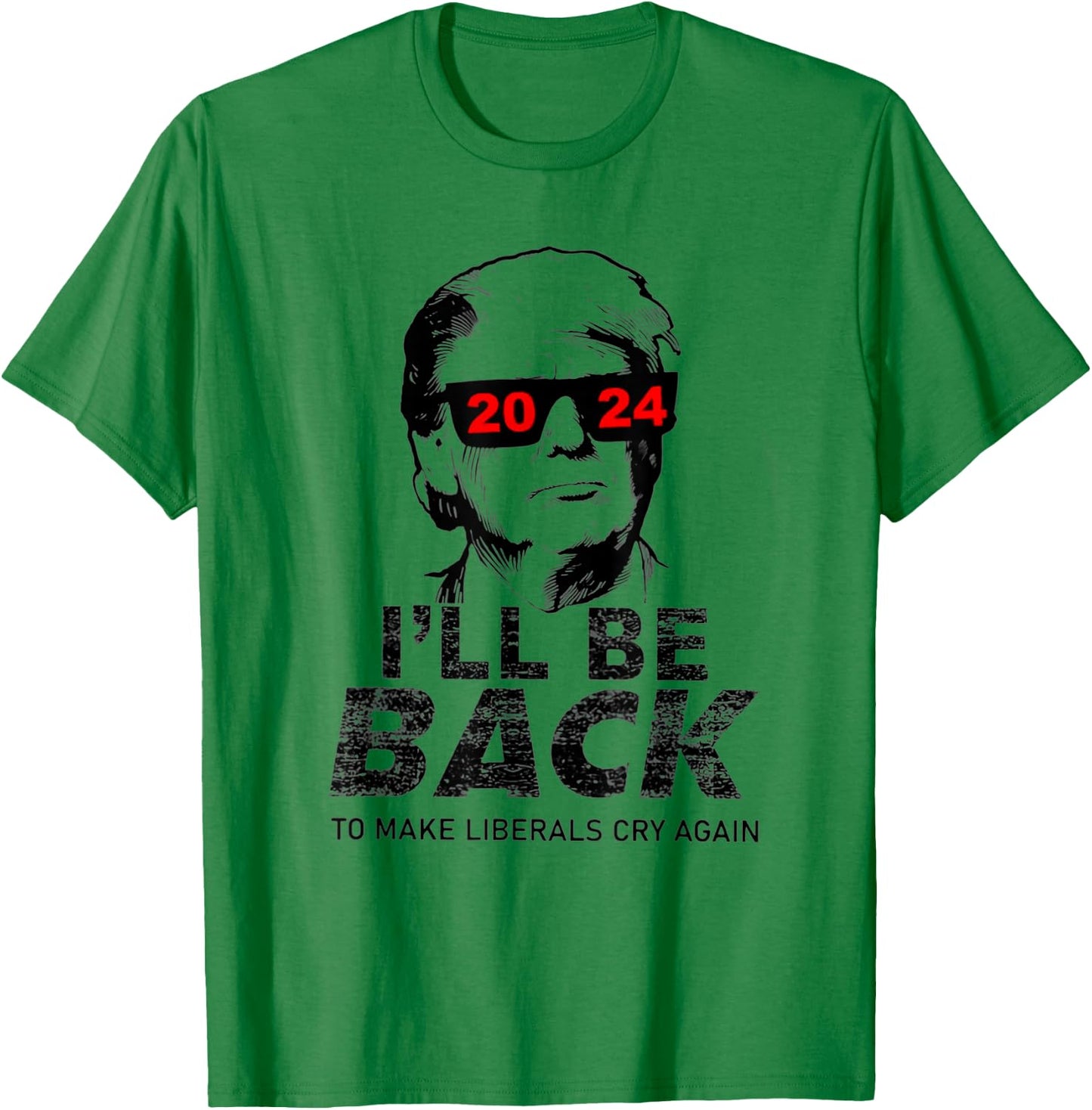 Donald Trump 2024 I'll Be Back To Make Liberals Cry Again T-Shirt - T-Shirt | Irish Green