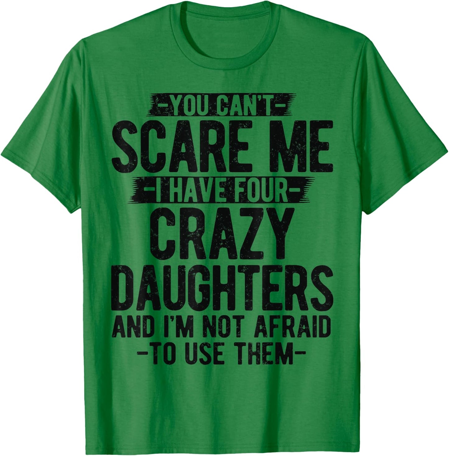 You Can't Scare Me I Have Four Crazy Daughters gifts Dad Mom T-Shirt - T-Shirt | Irish Green