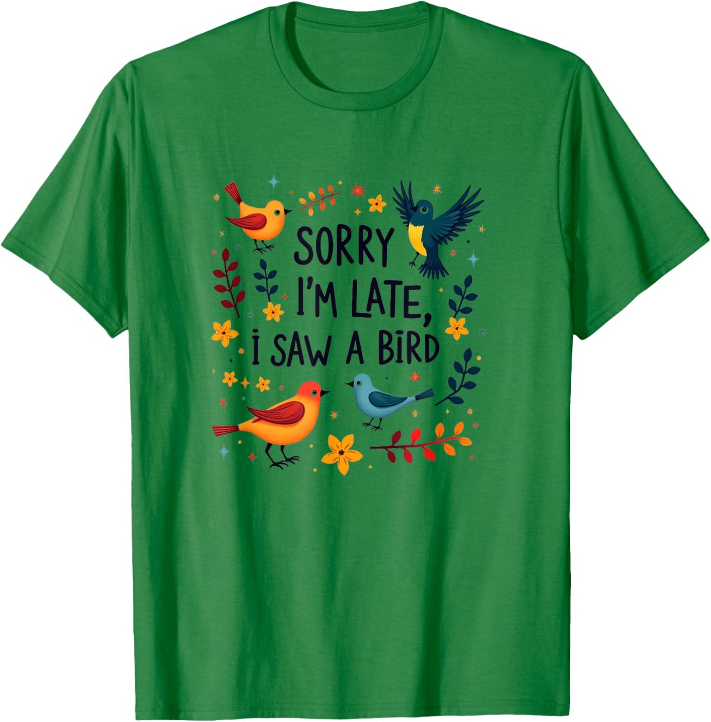 Sorry I'm Late I Saw A Bird Birding Birder Bird Watching T-Shirt - T-Shirt | Irish Green