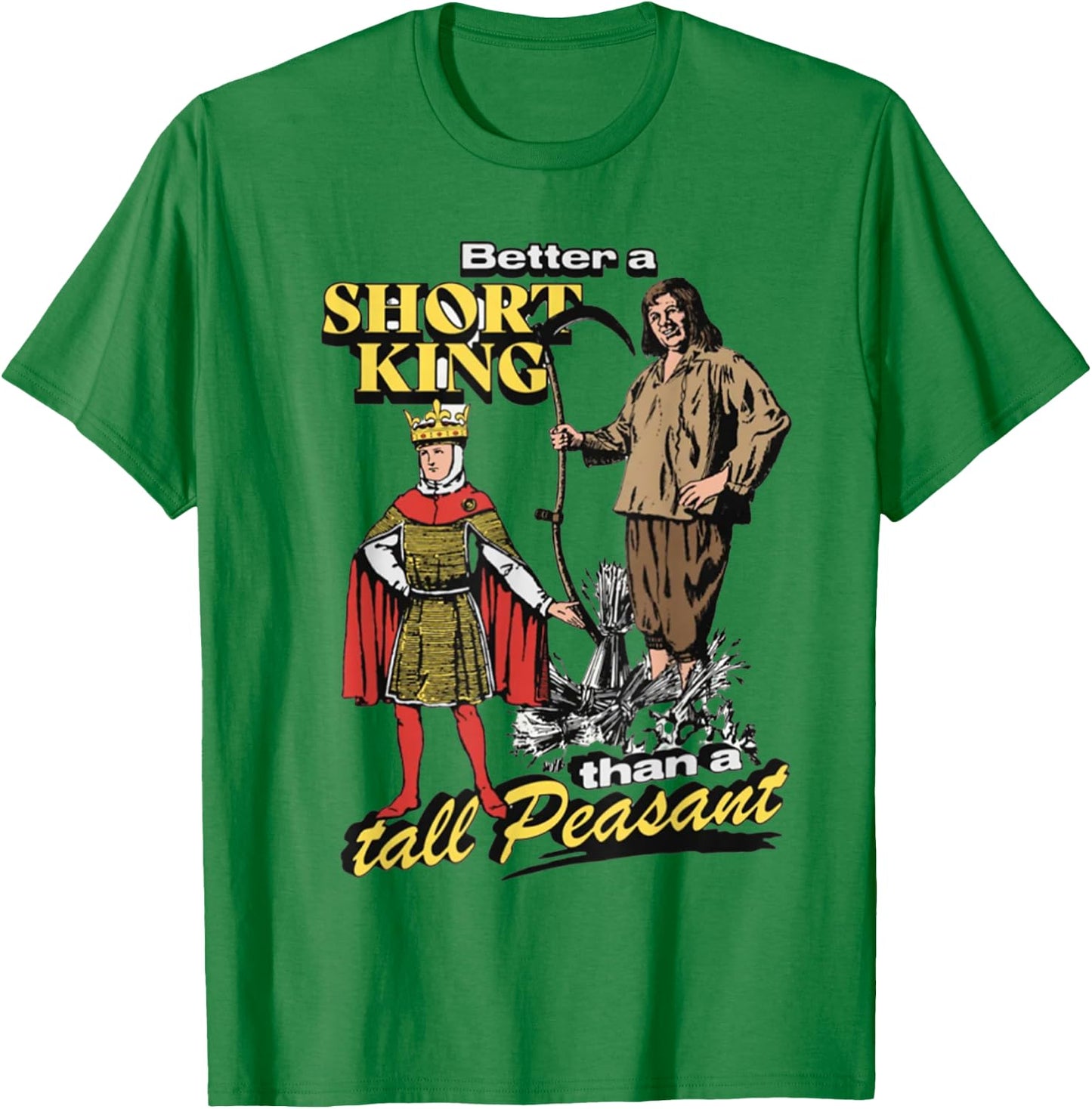 Better A Short King Than A Tall Peasant T-Shirt - T-Shirt | Irish Green