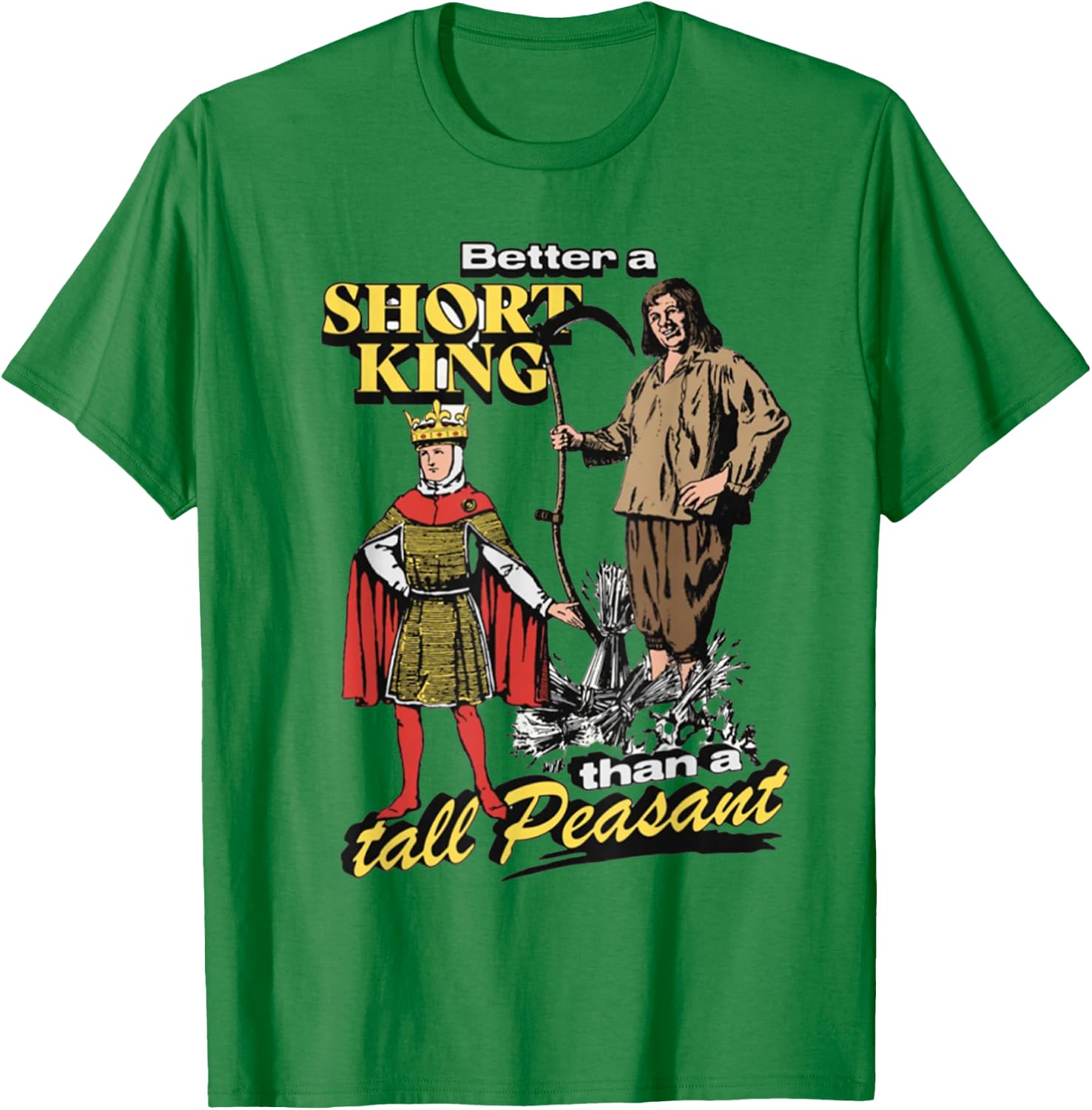 Better A Short King Than A Tall Peasant T-Shirt - T-Shirt | Irish Green