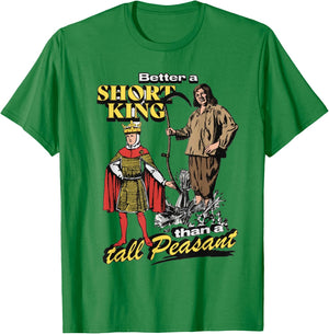 Better A Short King Than A Tall Peasant T-Shirt - T-Shirt | Irish Green
