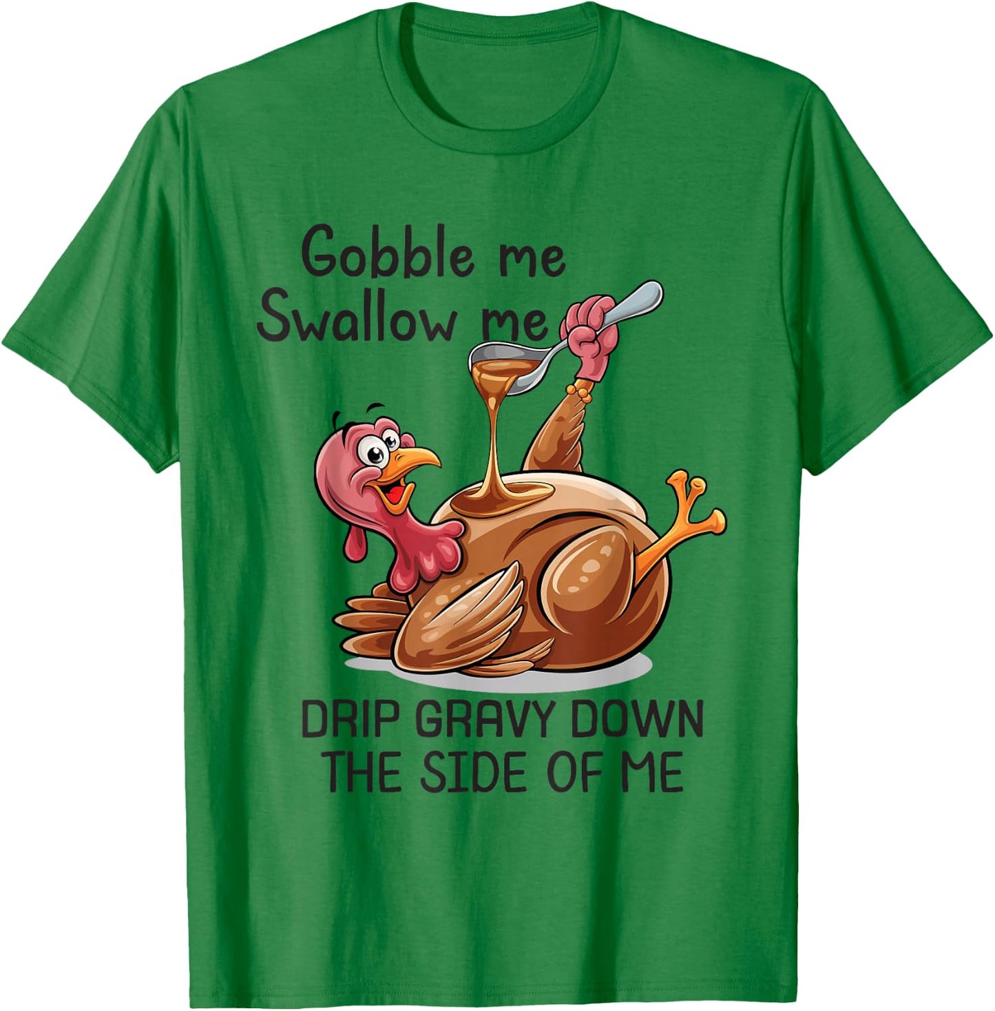 Gobble Me Swallow Me Funny Thanksgiving Turkey T-Shirt - T-Shirt | Irish Green