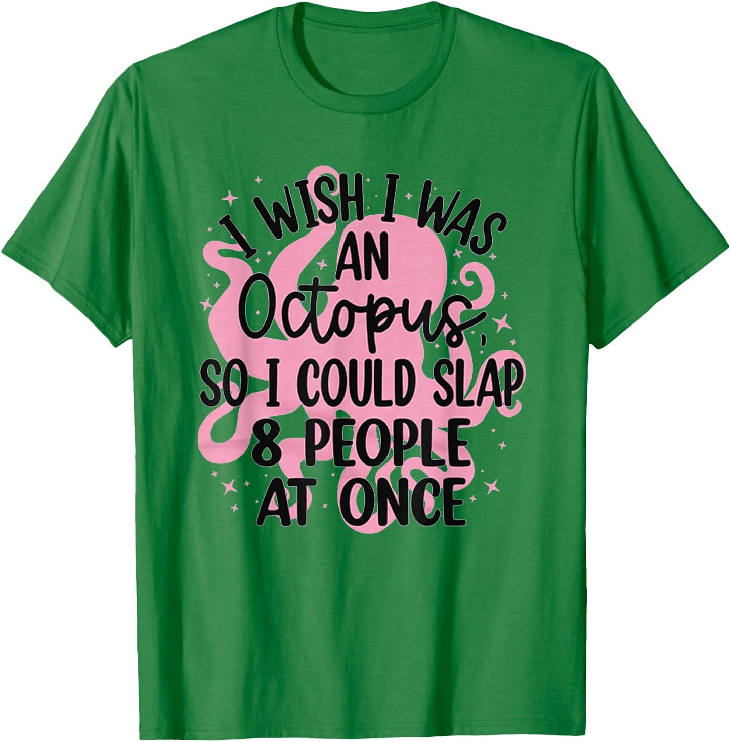 I Wish I Was An Octopus So I Could Slap 8 People At Once T-Shirt - T-Shirt | Irish Green