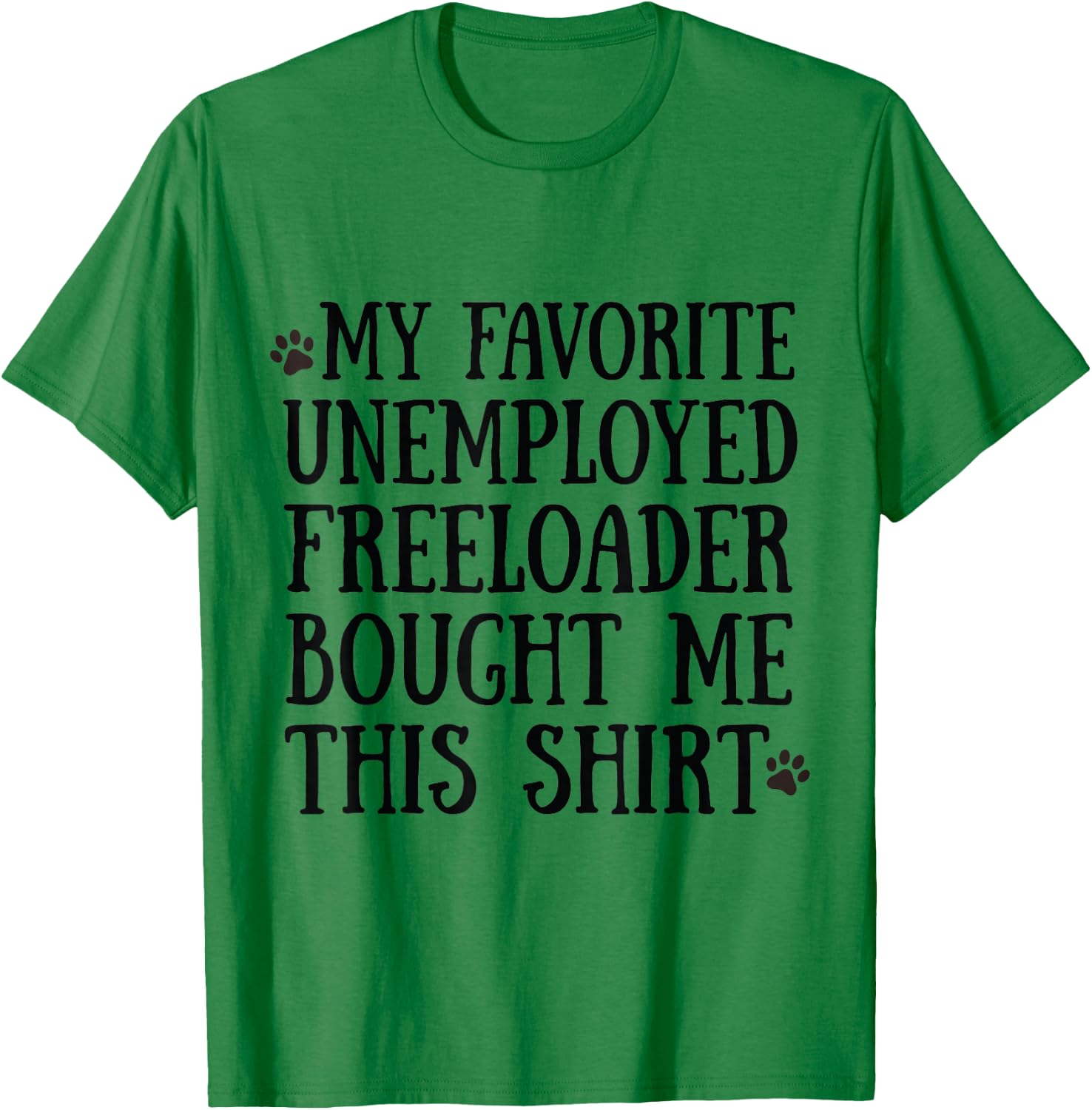 3 My Father Favorite Unemployed Freeloader Bought Me This T-Shirt - T-Shirt | Irish Green