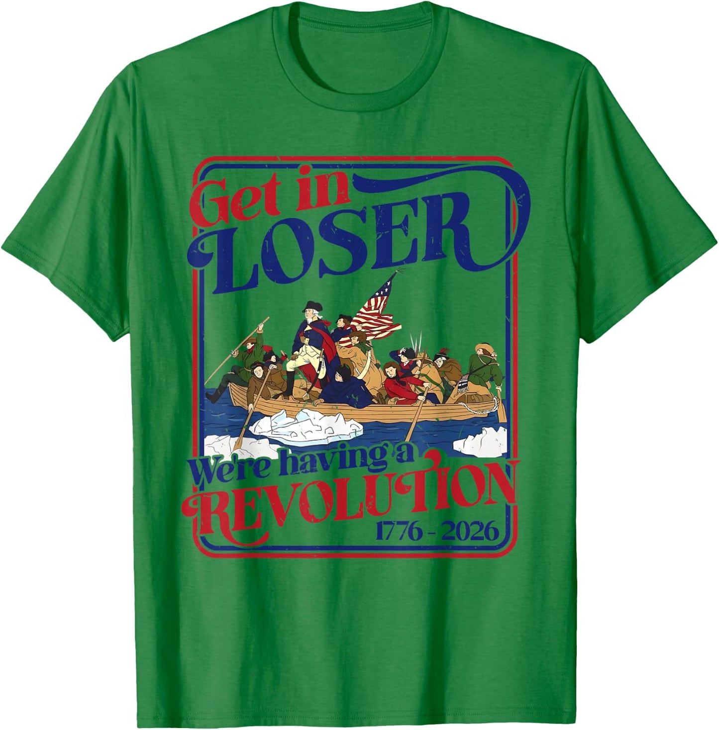 250th 4th July Get in Loser We're Having Revolution T-Shirt - T-Shirt | Irish Green