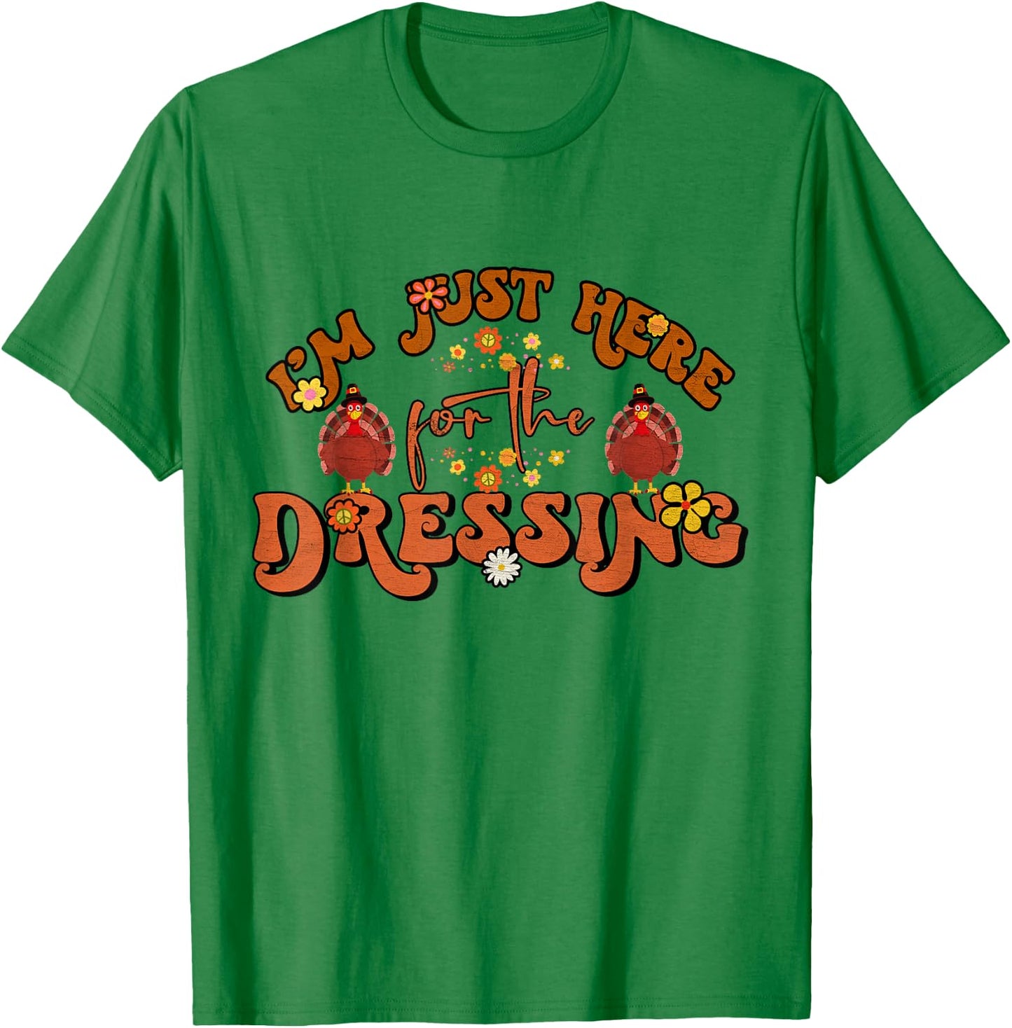 I'm Just Here For The Dressing Groovy Thanksgiving T-Shirt - T-Shirt | Irish Green