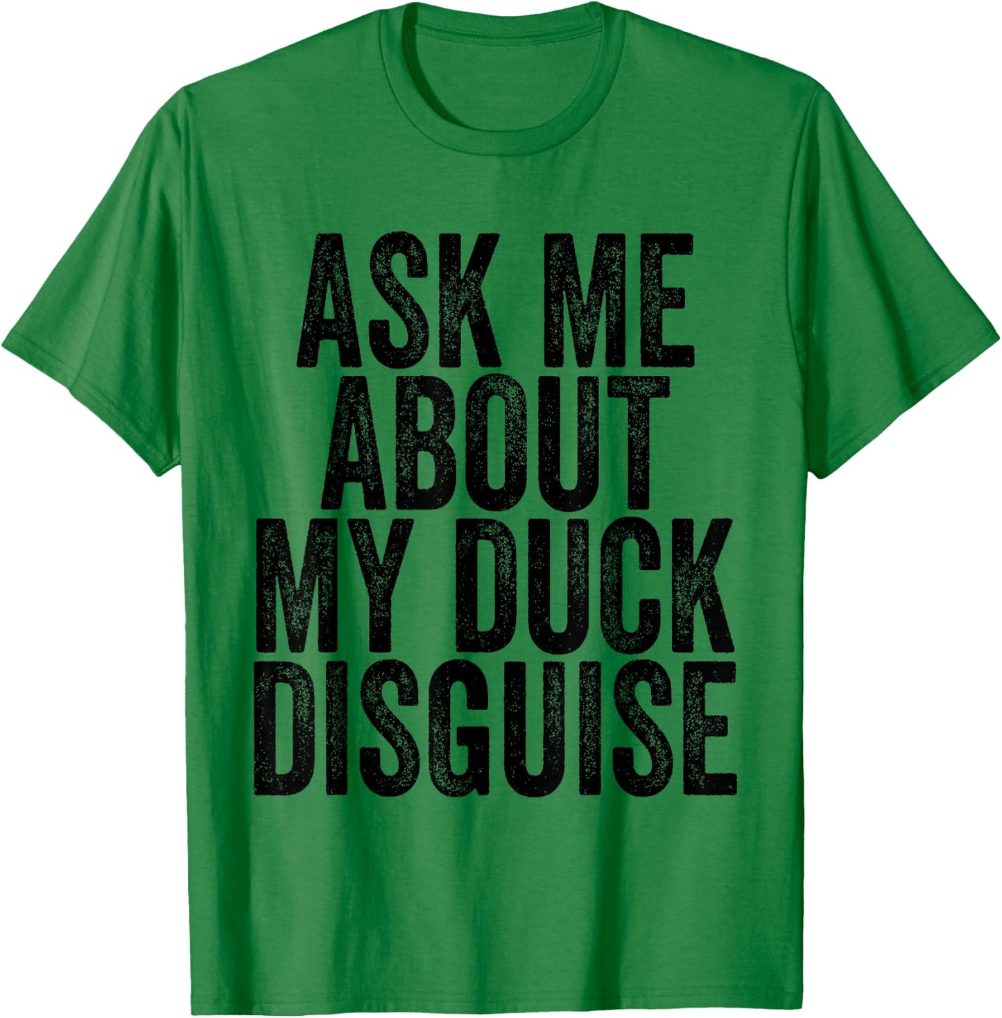 Ask Me About My Duck Disguise T-Shirt - T-Shirt | Irish Green