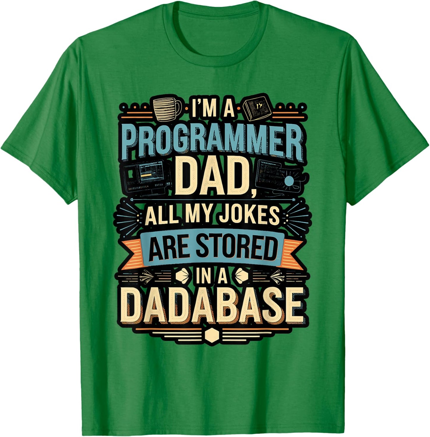 Programmer Dad All My Jokes Stored in a Dadabase T-Shirt - T-Shirt | Irish Green