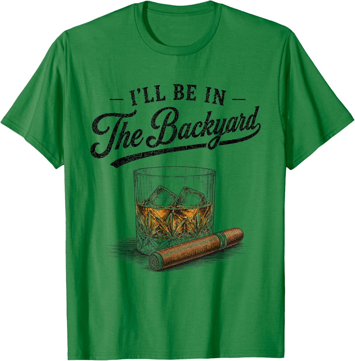 I'll Be in The Backyard Funny Bourbon Cigar Lover Vintage T-Shirt - T-Shirt | Irish Green