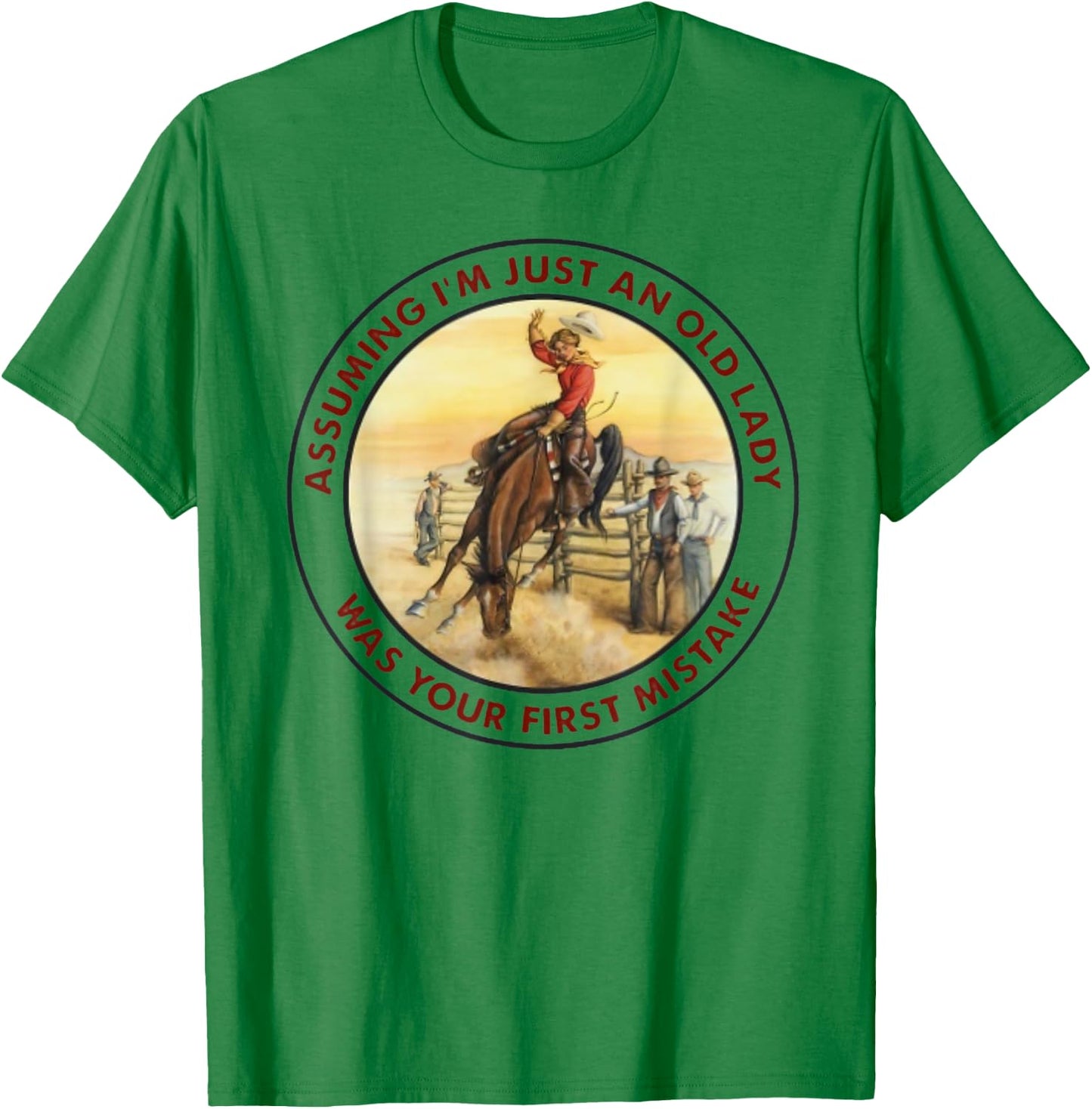 Assuming I'm Just An Old Lady -Your First Mistake - Cowgirl T-Shirt - T-Shirt | Irish Green