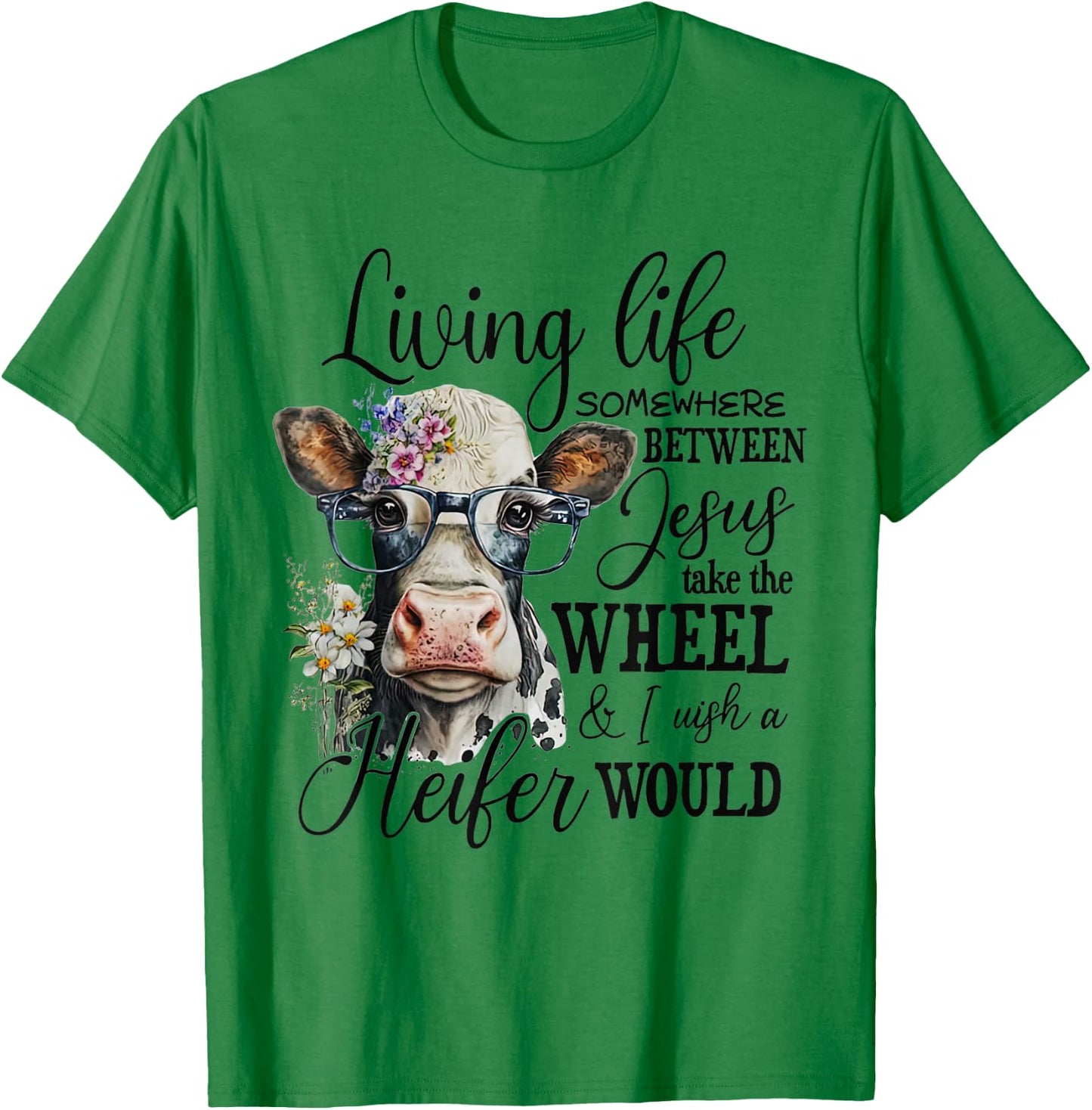 Living life between jesus take the wheel i wish a heifer T-Shirt - T-Shirt | Irish Green