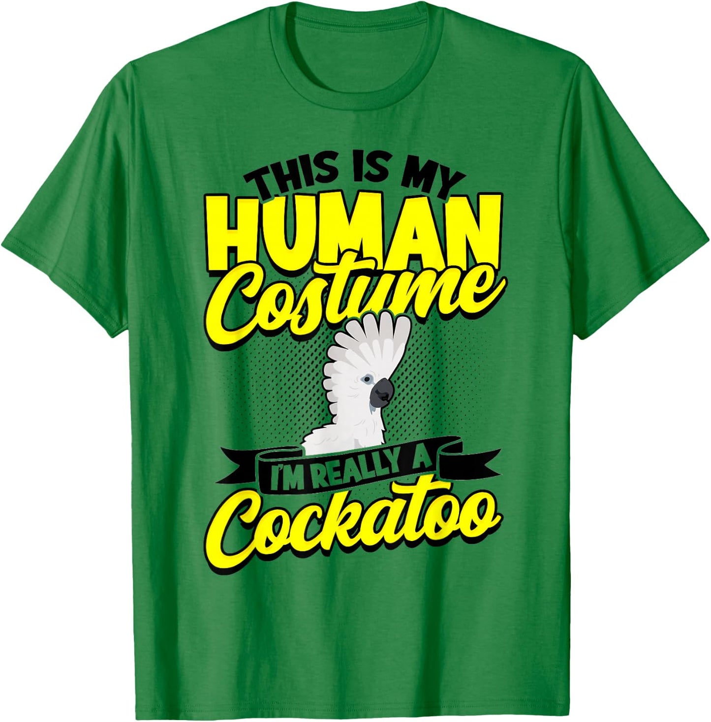 This Is My Human Costume I'm Really A Cockatoo Bird Parrot T-Shirt - T-Shirt | Irish Green