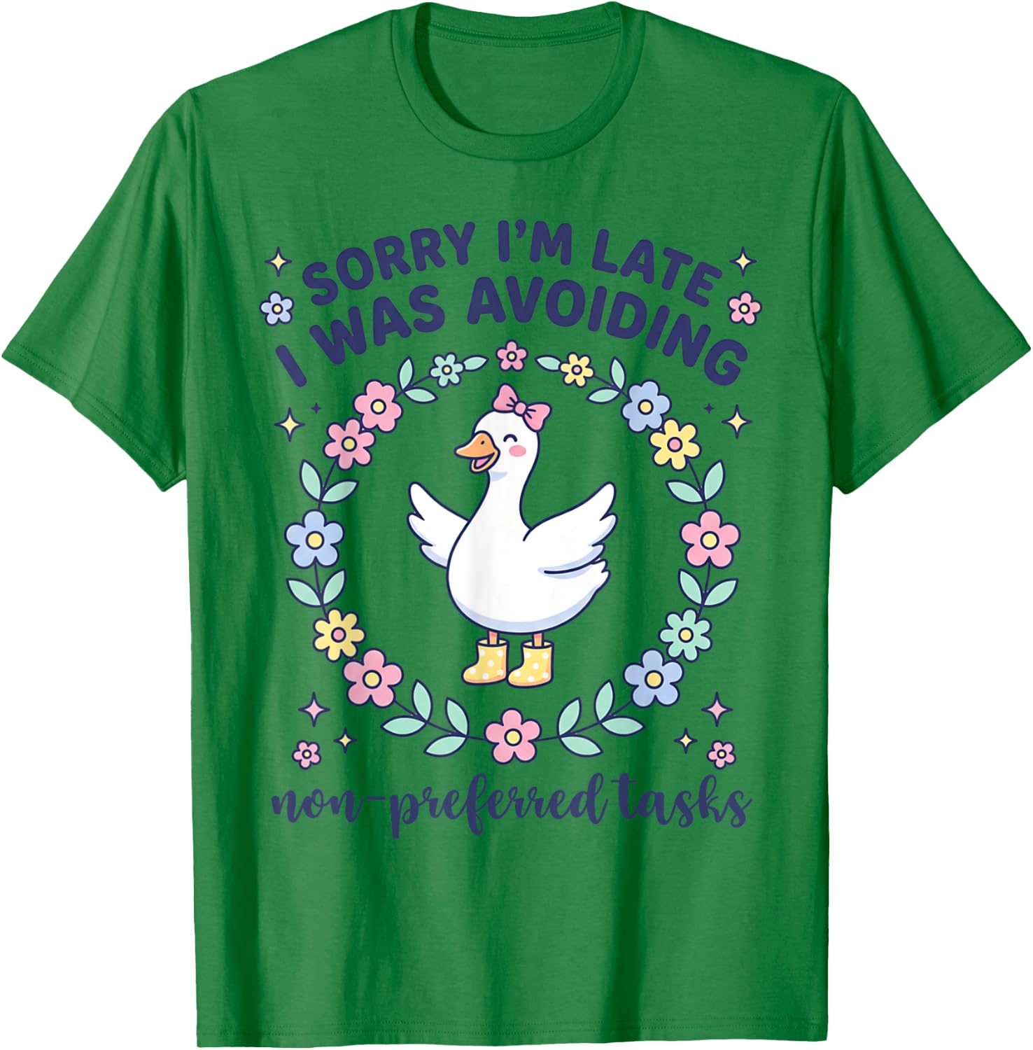 Sorry I'm Late I was Avoiding Non Preferred Tasks Goose T-Shirt - T-Shirt | Irish Green