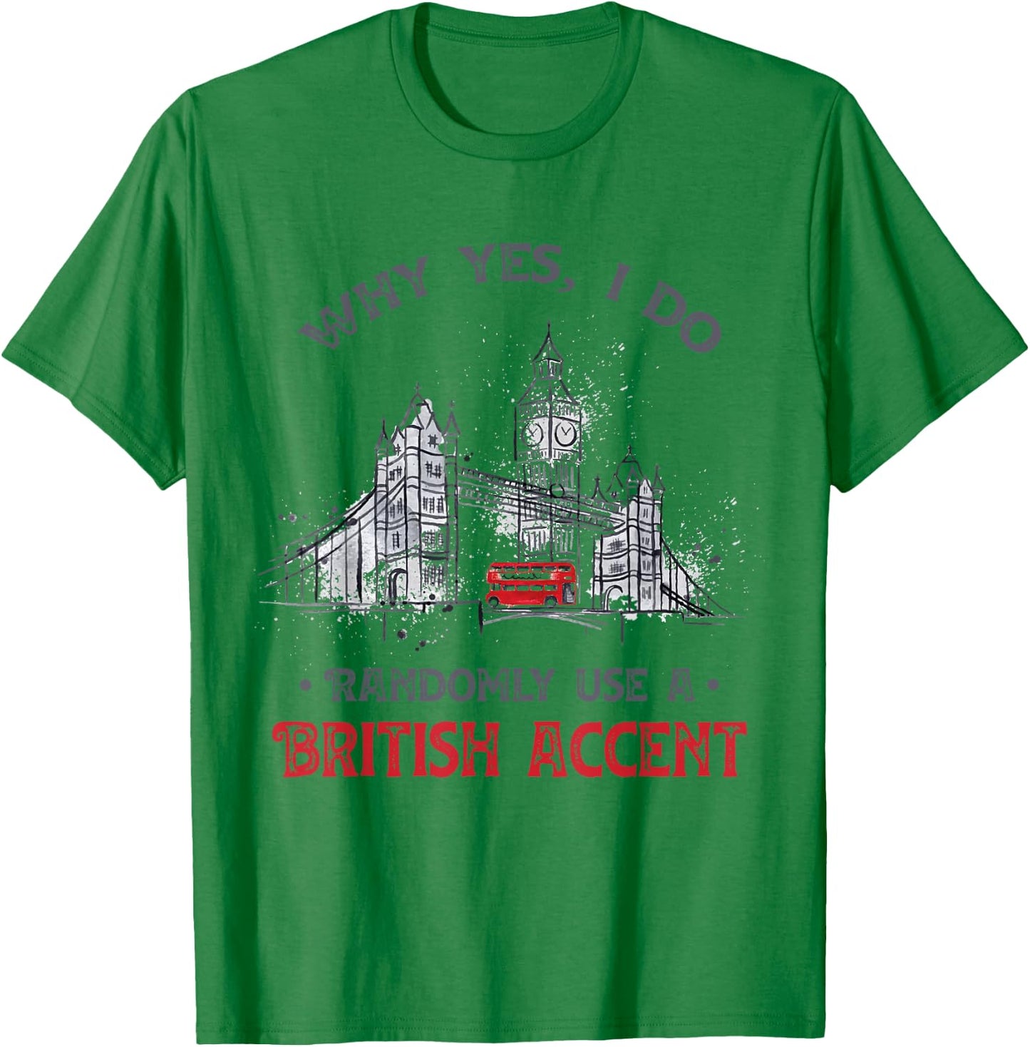 Funny I Do Randomly Use A British Accent England Gift T-Shirt - T-Shirt | Irish Green