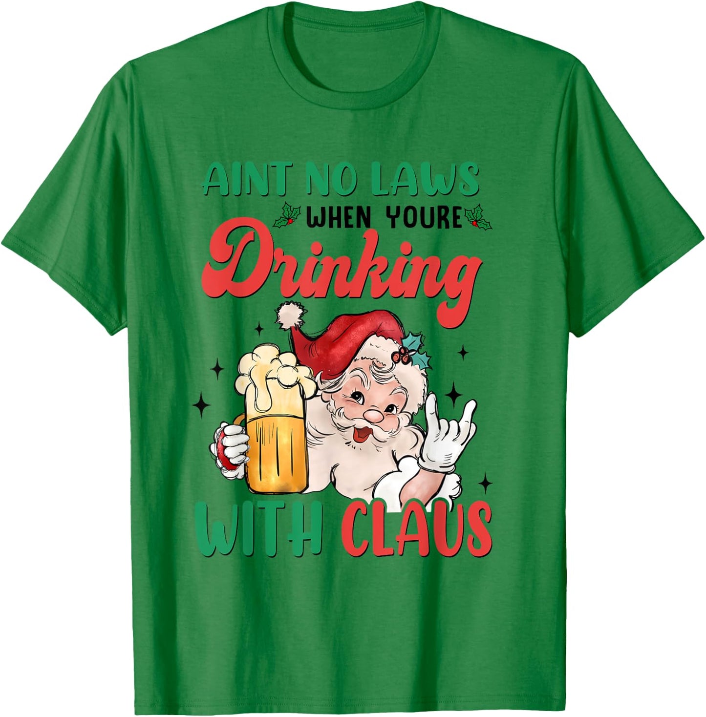 Aint No Laws When You're Drinking With Santa Claus Christmas T-Shirt - T-Shirt | Irish Green