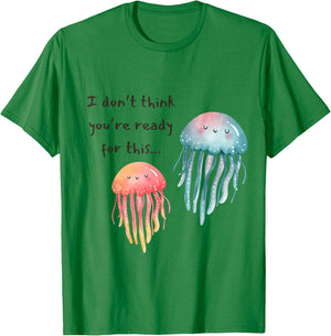 I Don't Think You're Ready for This Jelly Funny Jellyfish T-Shirt - T-Shirt | Irish Green