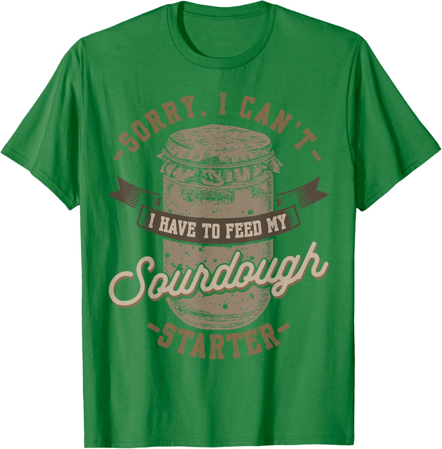 Sorry I Can't I Have To Feed My Sourdough Starter T-Shirt - T-Shirt | Irish Green