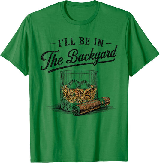 I'll Be in The Backyard Funny Bourbon Cigar Lover Vintage T-Shirt - T-Shirt | Irish Green