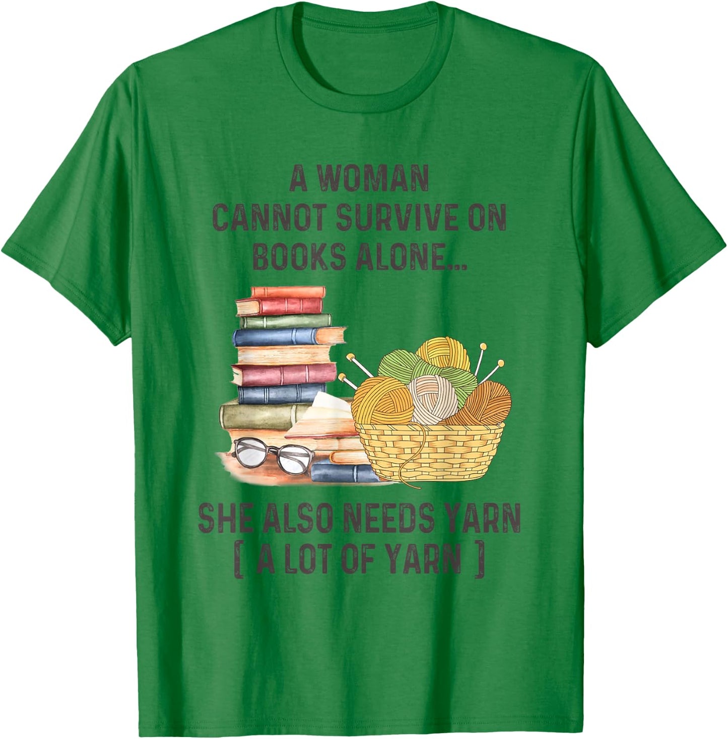 A Woman Cannot Survive On Books Alone She Also Needs Yarn T-Shirt - T-Shirt | Irish Green