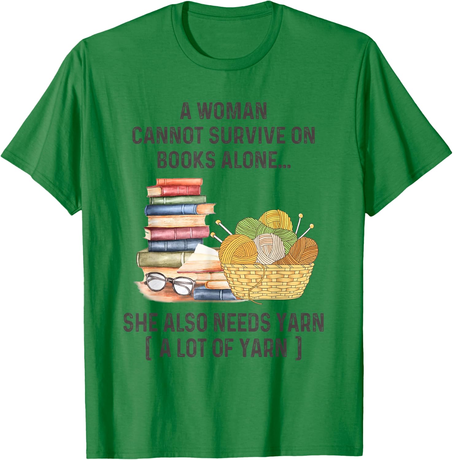 A Woman Cannot Survive On Books Alone She Also Needs Yarn T-Shirt - T-Shirt | Irish Green