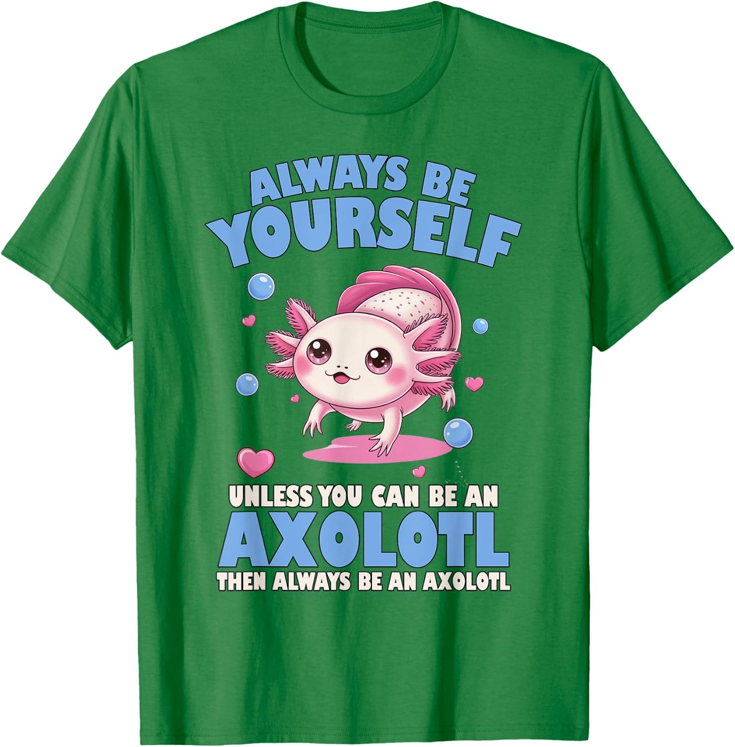 Always Be Yourself Unless You Can Be An Axolotl Lover Funny T-Shirt - T-Shirt | Irish Green