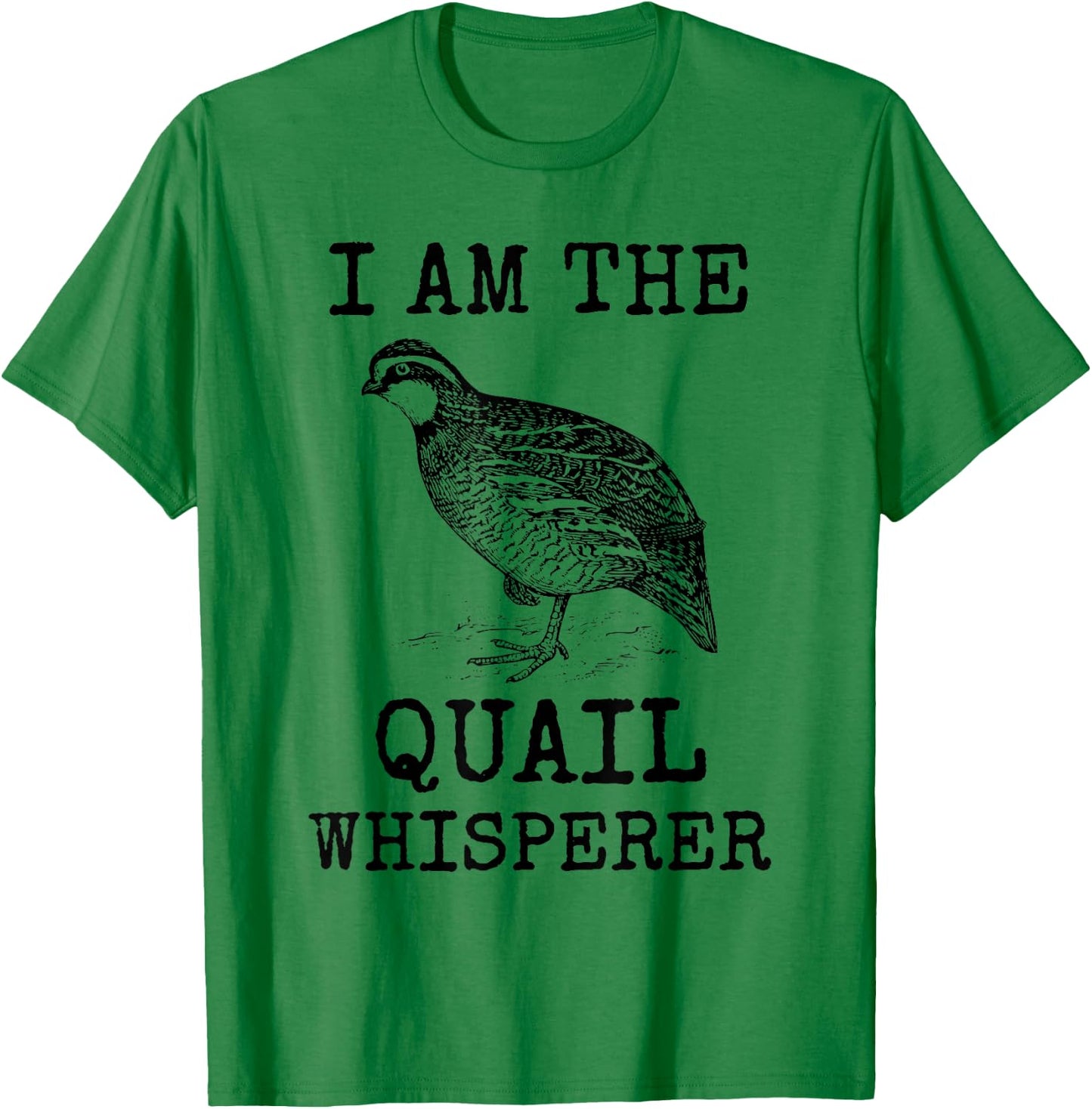 I Am The Quail Whisperer Fun Bird Hunting Cool Bobwhite Gift T-Shirt - T-Shirt | Irish Green