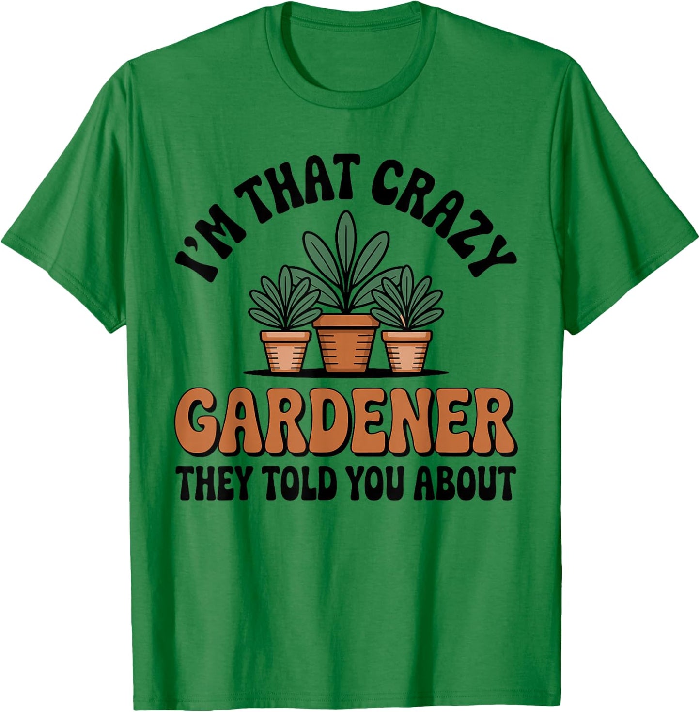 I’m that Crazy Gardener Funny Gardening Plant Lover T-Shirt - T-Shirt | Irish Green