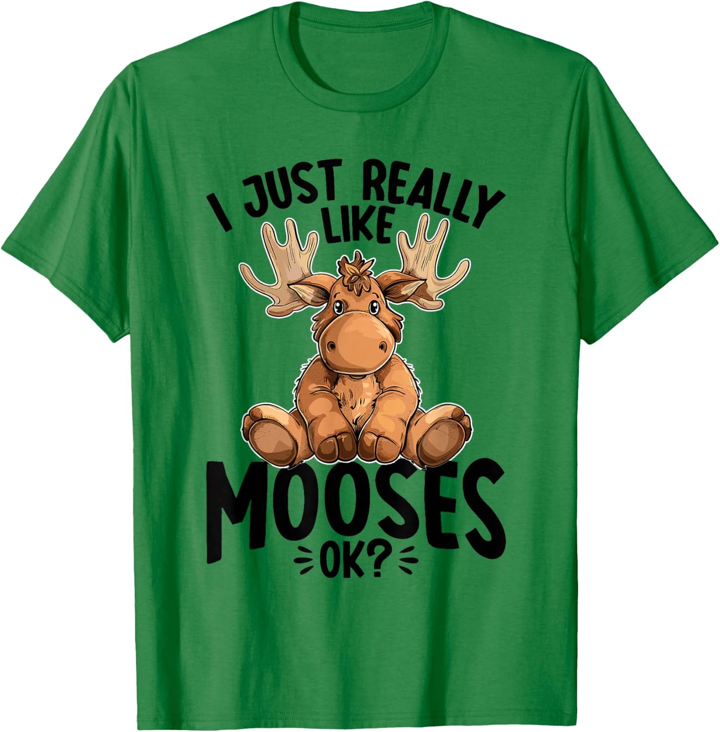 Funny Moose Animal I Just Really Like Mooses, Ok? T-Shirt - T-Shirt | Irish Green