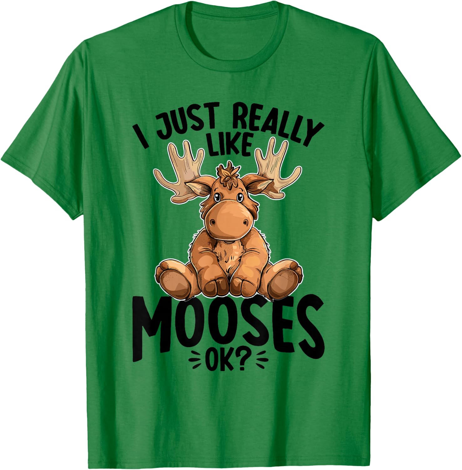 Funny Moose Animal I Just Really Like Mooses, Ok? T-Shirt - T-Shirt | Irish Green