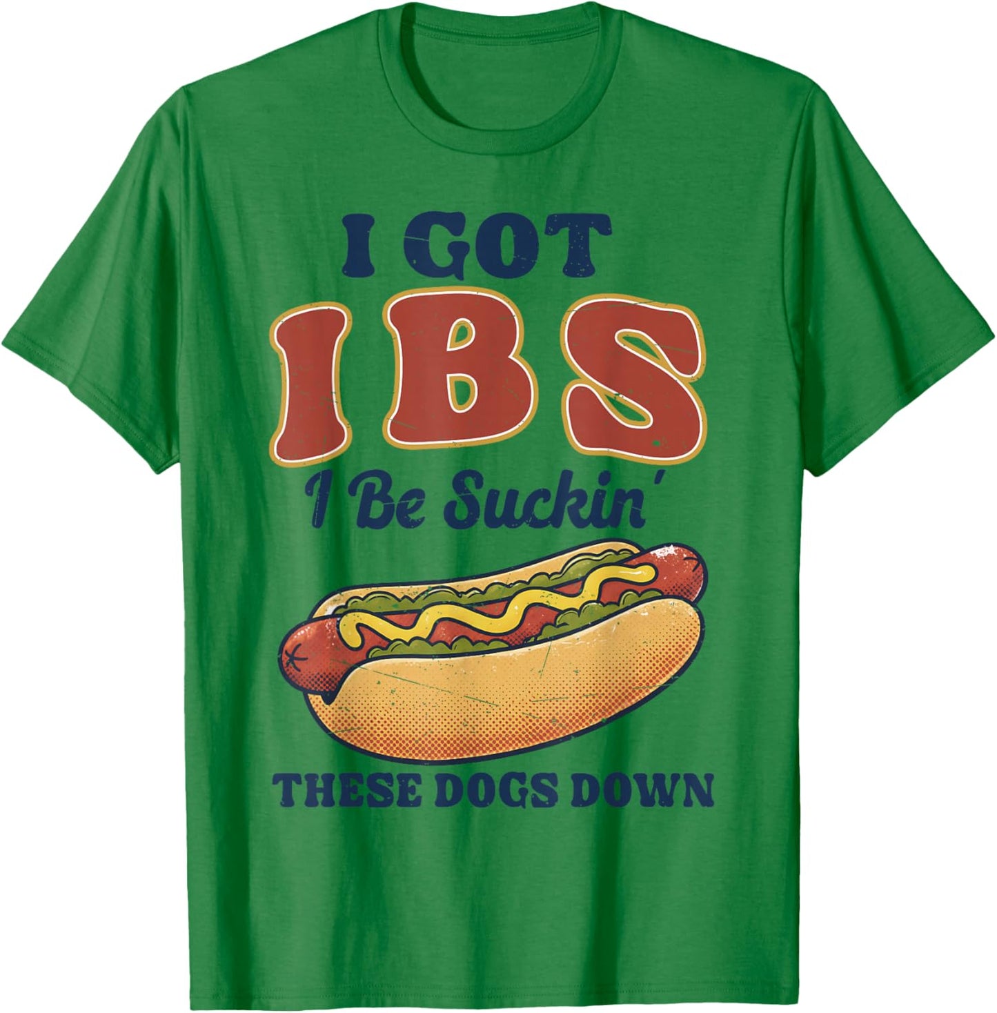 I Got IBS I Be Suckin These Dogs Down Shirt Funny Hot Dog T-Shirt - T-Shirt | Irish Green