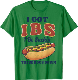 I Got IBS I Be Suckin These Dogs Down Shirt Funny Hot Dog T-Shirt - T-Shirt | Irish Green