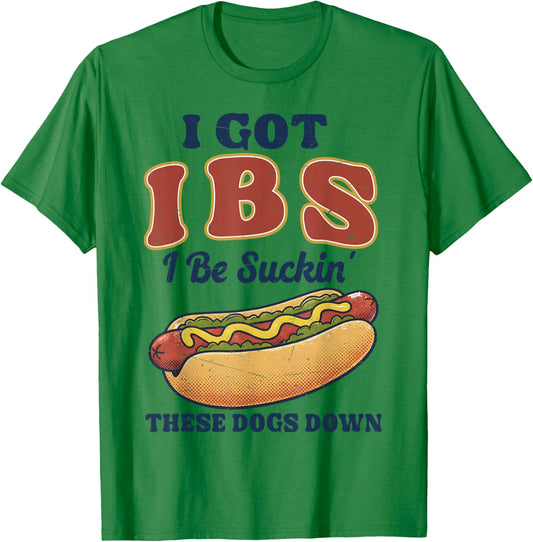 I Got IBS I Be Suckin These Dogs Down Shirt Funny Hot Dog T-Shirt - T-Shirt | Irish Green