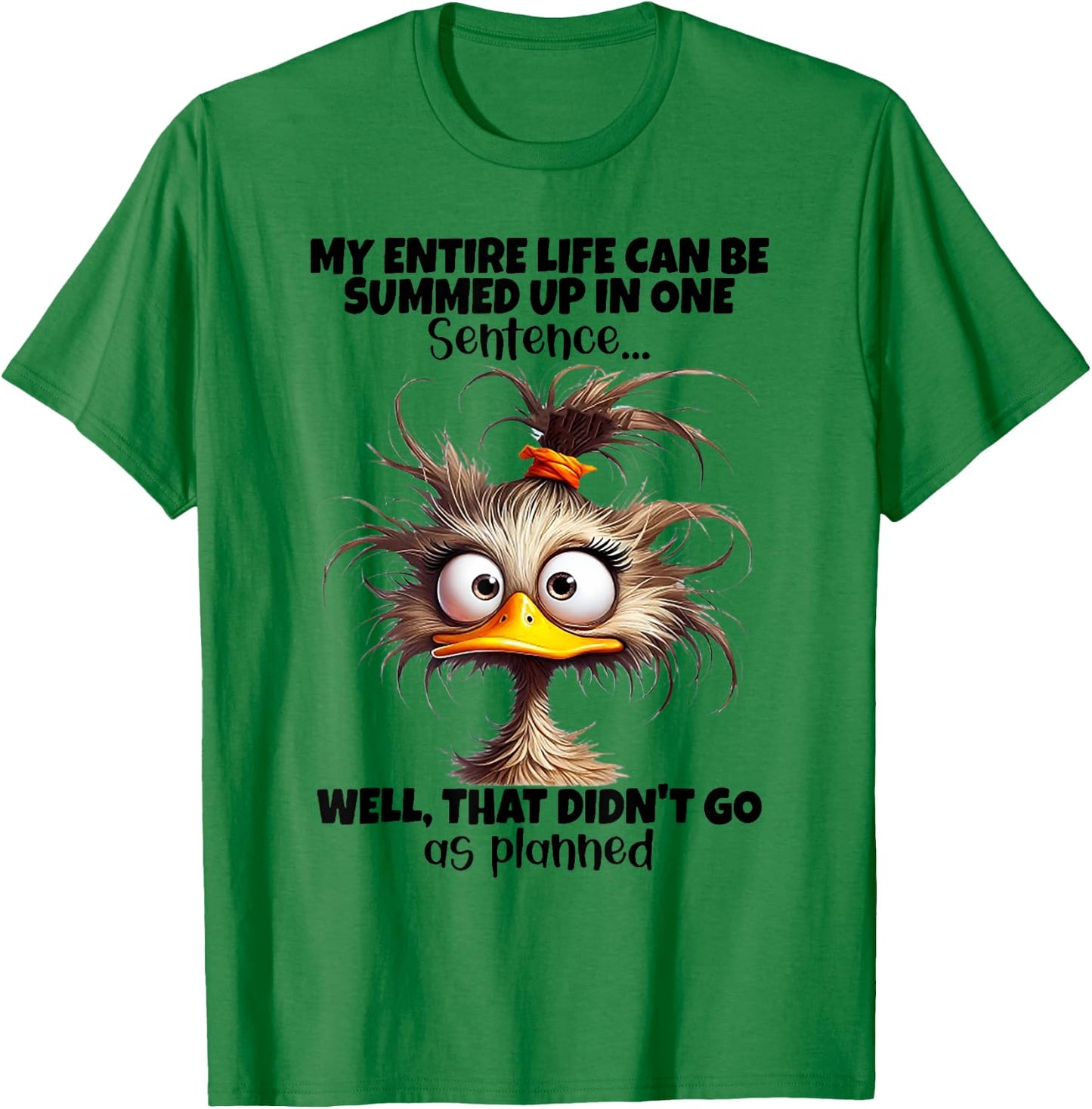 Duck My Entire Life Can Be Summed Up In One Sentence Well T-Shirt - T-Shirt | Irish Green