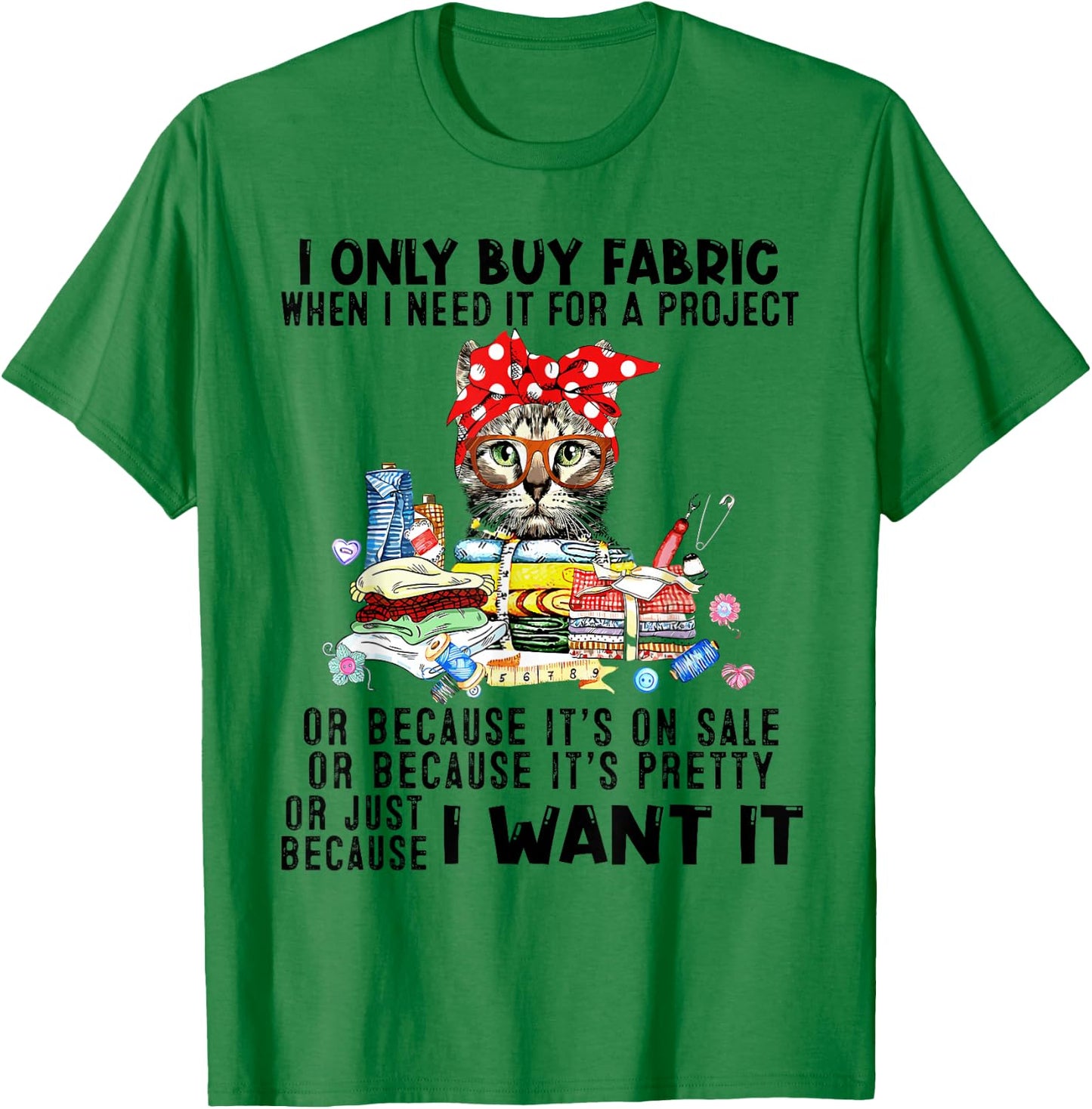 Cat I Only Buy Fabric When I Need It For Project T-Shirt - T-Shirt | Irish Green
