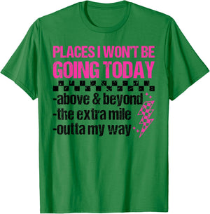 Places I Won't Be Going Today Sarcastic Humor T-Shirt - T-Shirt | Irish Green