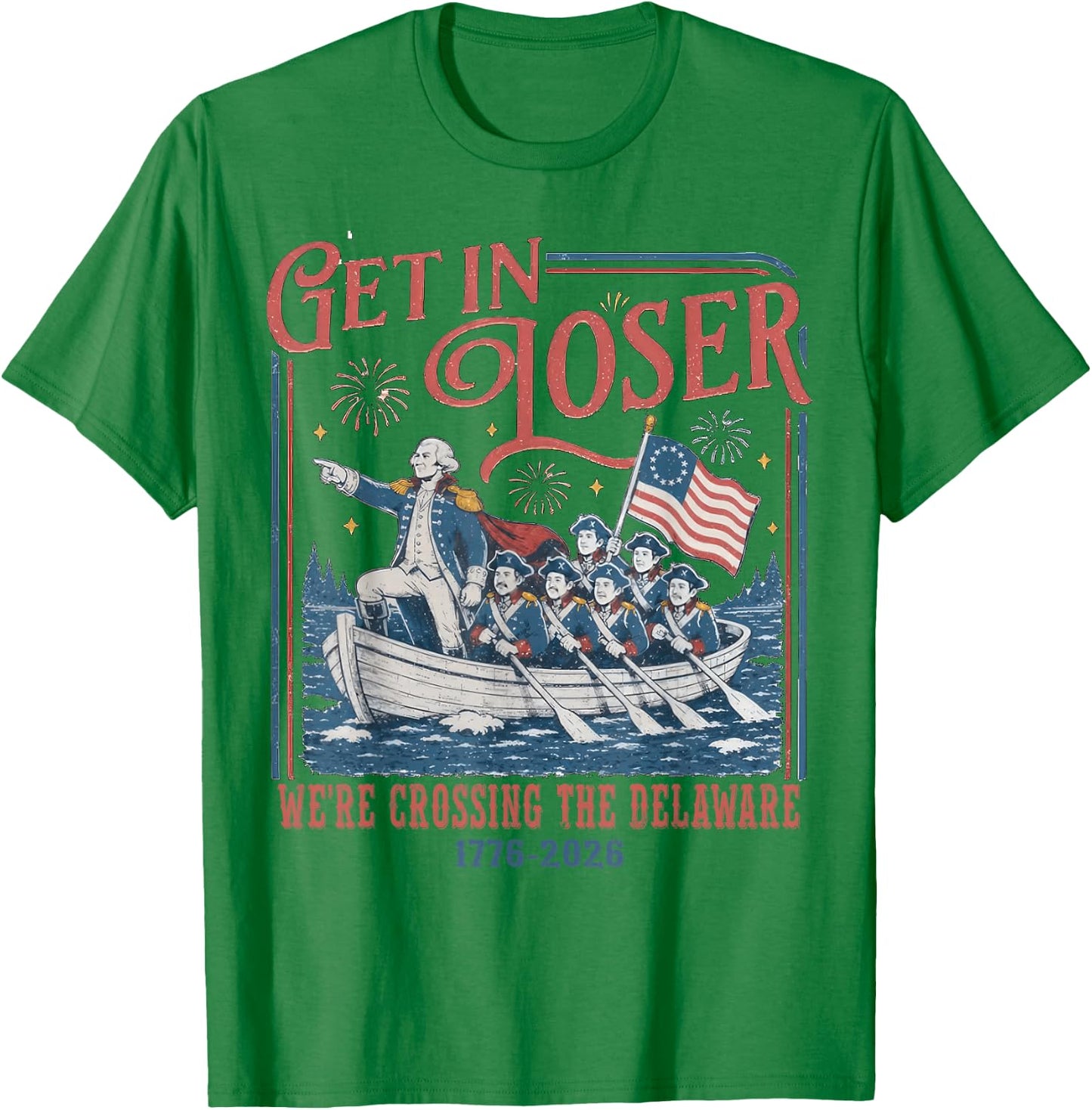 Get in Loser were Crossing Delaware Funny 4th of July T-Shirt - T-Shirt | Irish Green