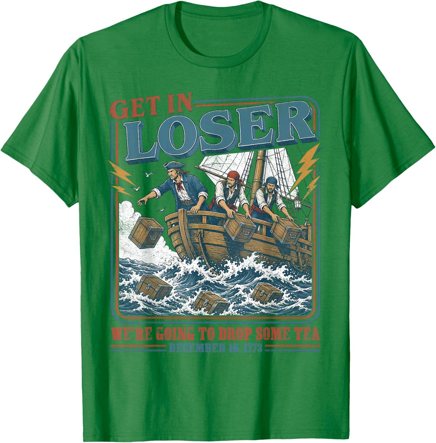 4th July Tea Party Get in Loser We're Going to Drop Some Tea T-Shirt - T-Shirt | Irish Green