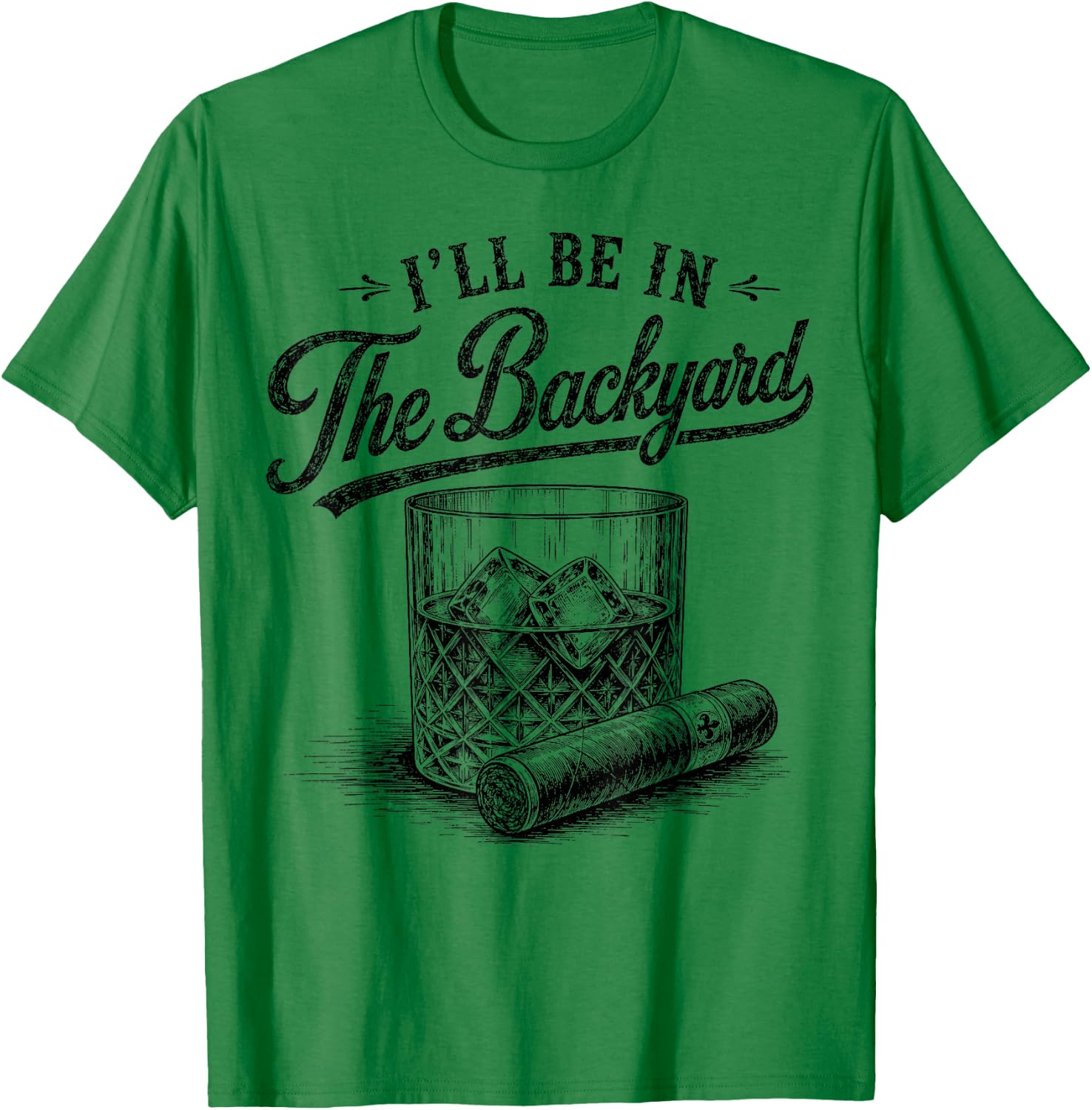 I'll Be in The Backyard Funny Bourbon Cigar Lover T-Shirt - T-Shirt | Irish Green