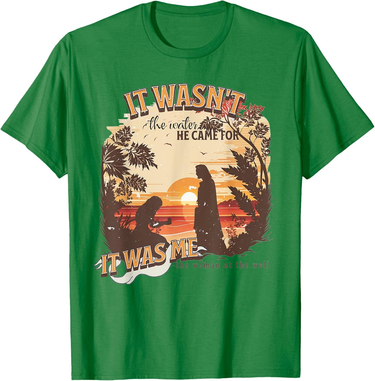 It Wasn't The Water He Came For It Was Me Christian T-Shirt - T-Shirt | Irish Green