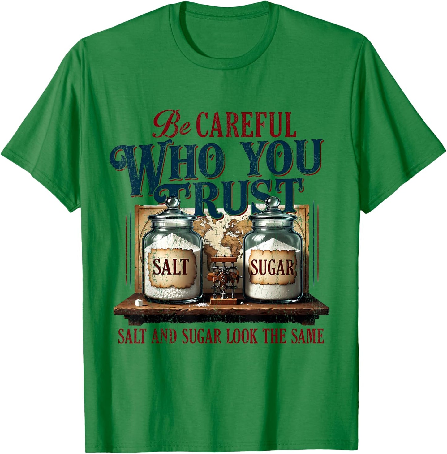 Funny Be Careful Who You Trust Salt and Sugar Look the Same T-Shirt - T-Shirt | Irish Green