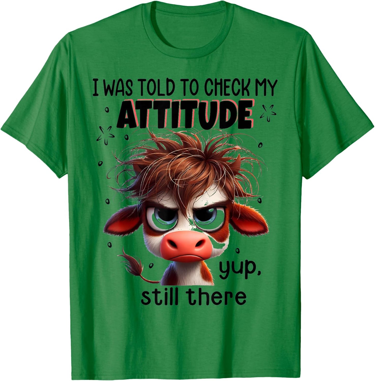 I Was Told To Check My Attitude Yup Still There Funny Cow T-Shirt - T-Shirt | Irish Green