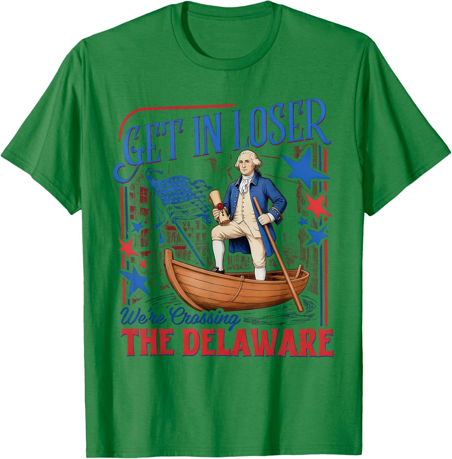 Get in Loser We're Crossing the Delaware 4th of July T-Shirt - T-Shirt | Irish Green
