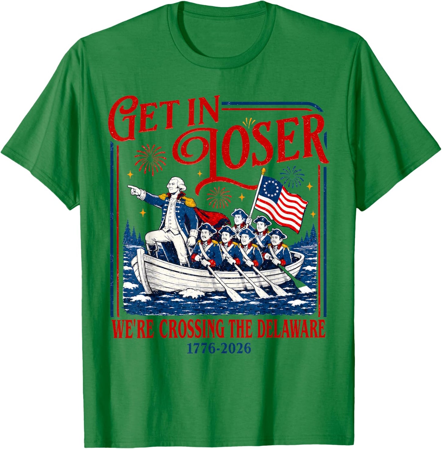 Get in Loser We're Crossing The Delaware Meme, 4th of July T-Shirt - T-Shirt | Irish Green